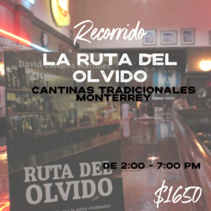 "LA RUTA DEL OLVIDO" por las Cantinas de Monterrey